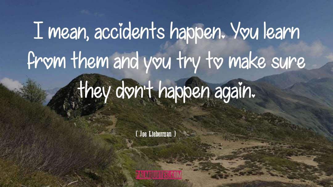 Joe Lieberman Quotes: I mean, accidents happen. You