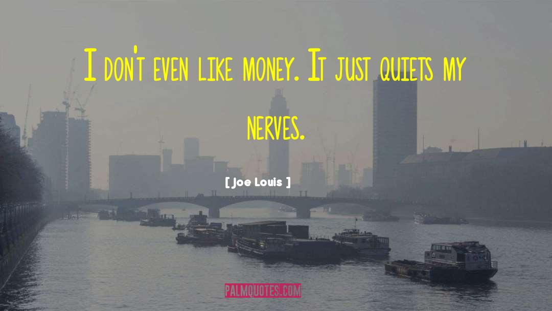 Joe Louis Quotes: I don't even like money.