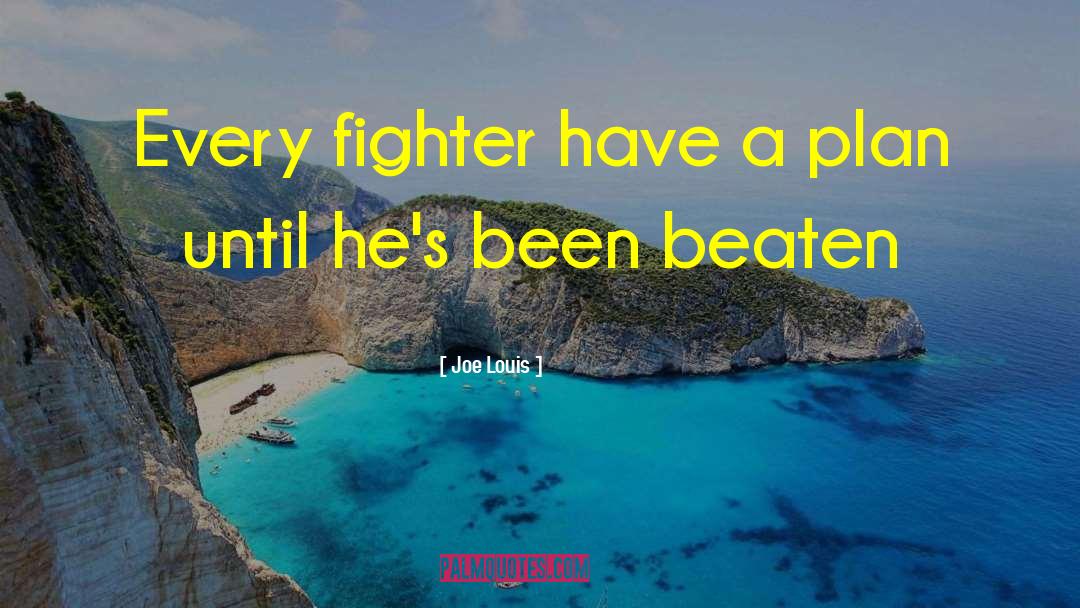 Joe Louis Quotes: Every fighter have a plan