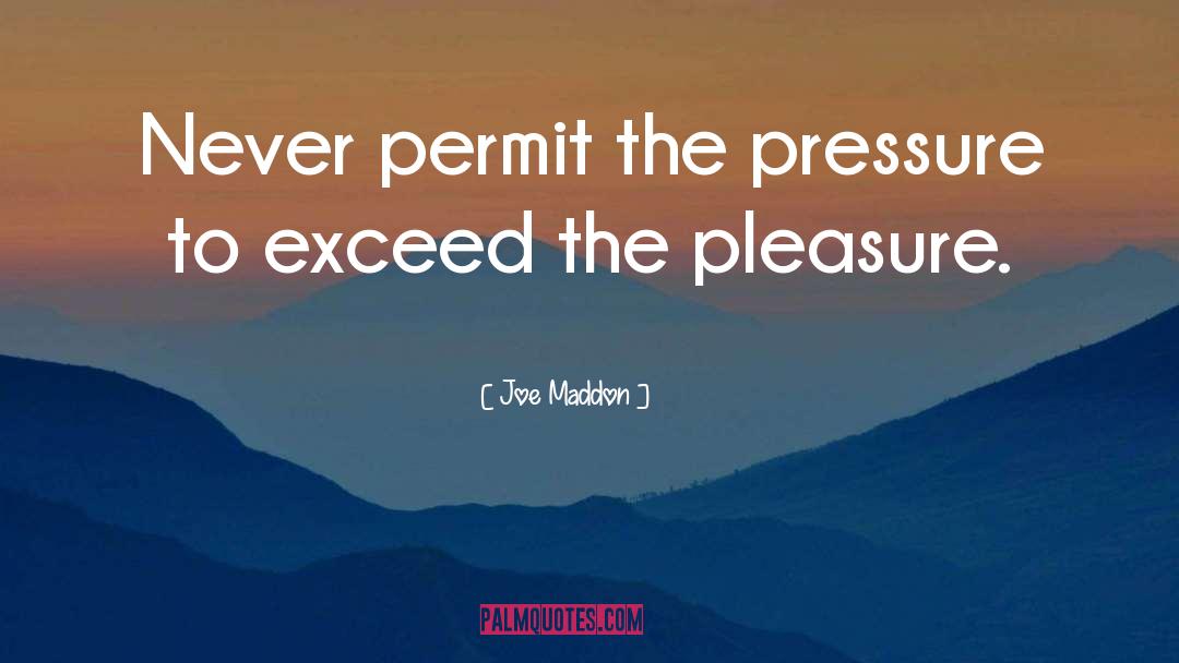 Joe Maddon Quotes: Never permit the pressure to