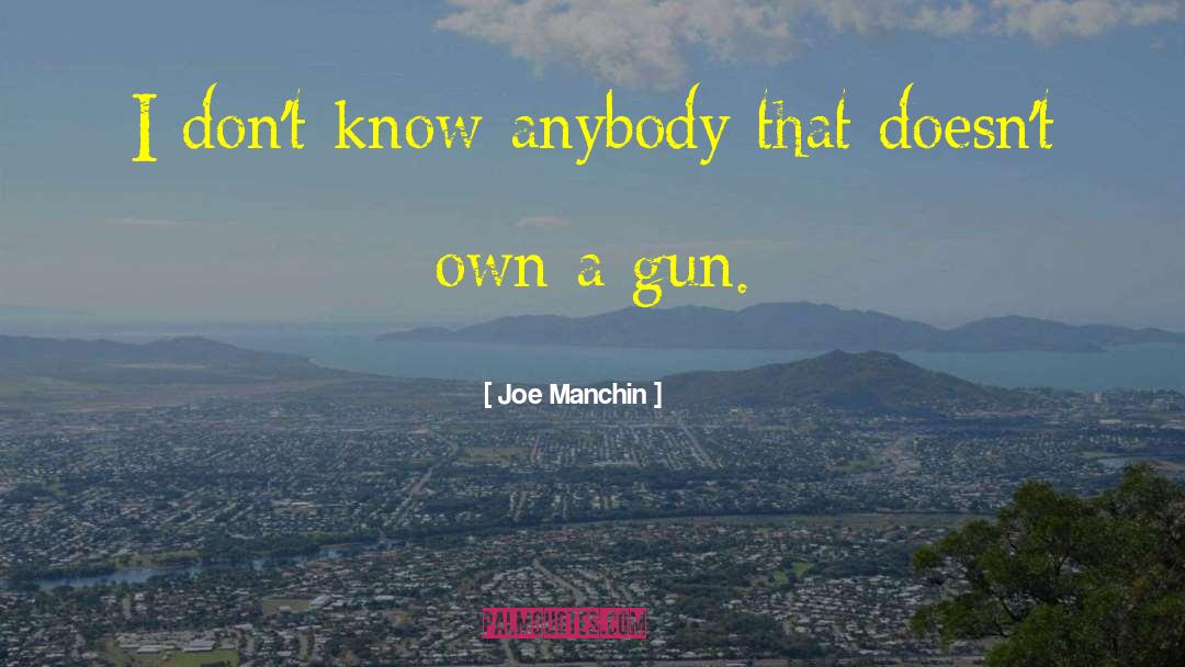 Joe Manchin Quotes: I don't know anybody that