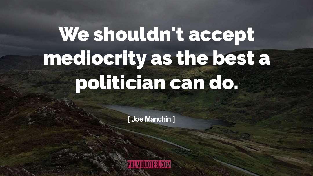 Joe Manchin Quotes: We shouldn't accept mediocrity as