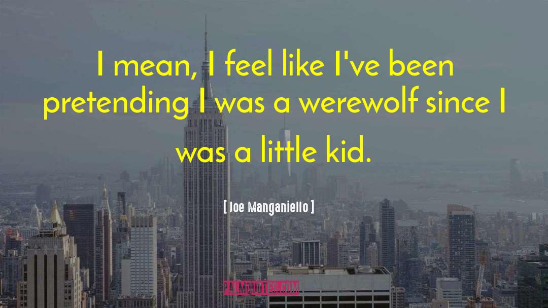 Joe Manganiello Quotes: I mean, I feel like