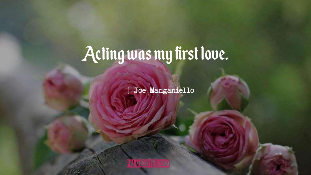 Joe Manganiello Quotes: Acting was my first love.