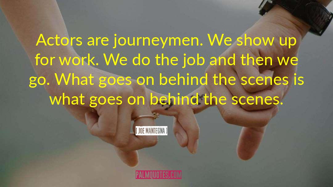 Joe Mantegna Quotes: Actors are journeymen. We show