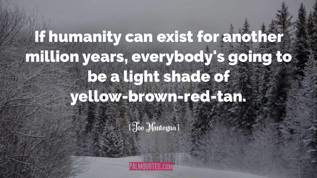 Joe Mantegna Quotes: If humanity can exist for