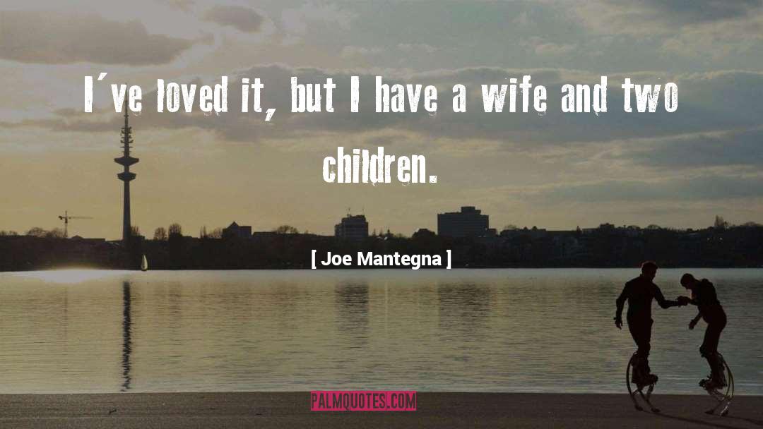 Joe Mantegna Quotes: I've loved it, but I