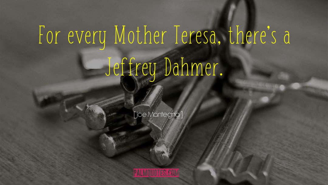 Joe Mantegna Quotes: For every Mother Teresa, there's