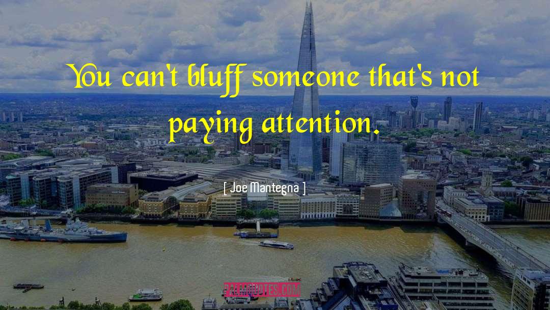 Joe Mantegna Quotes: You can't bluff someone that's