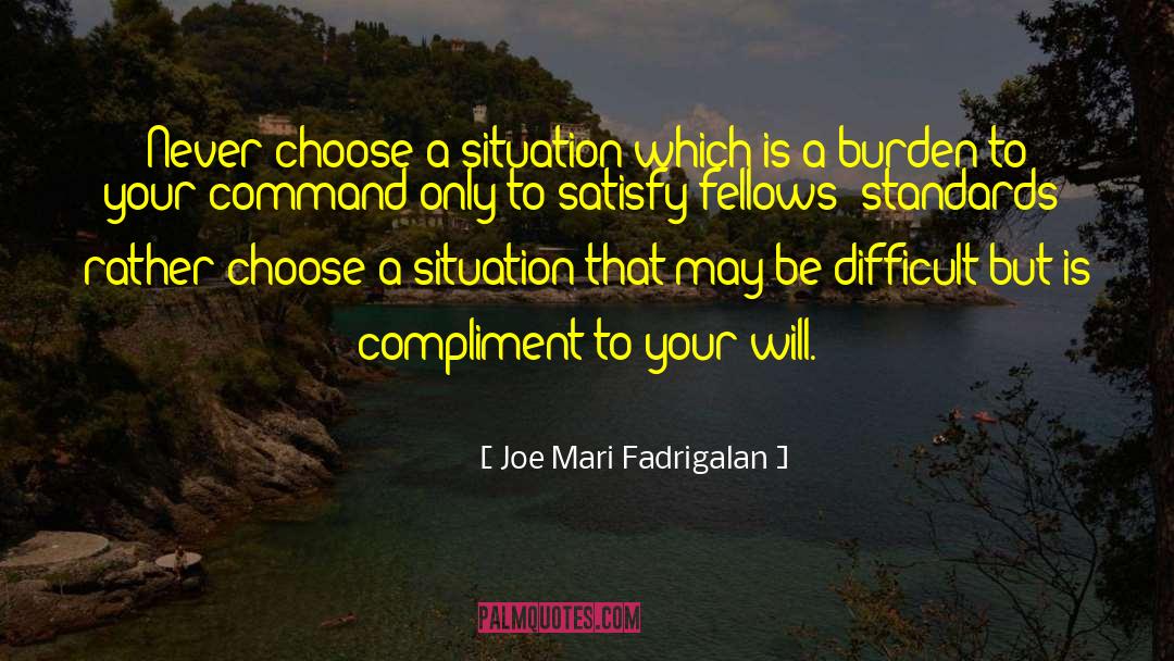 Joe Mari Fadrigalan Quotes: Never choose a situation which