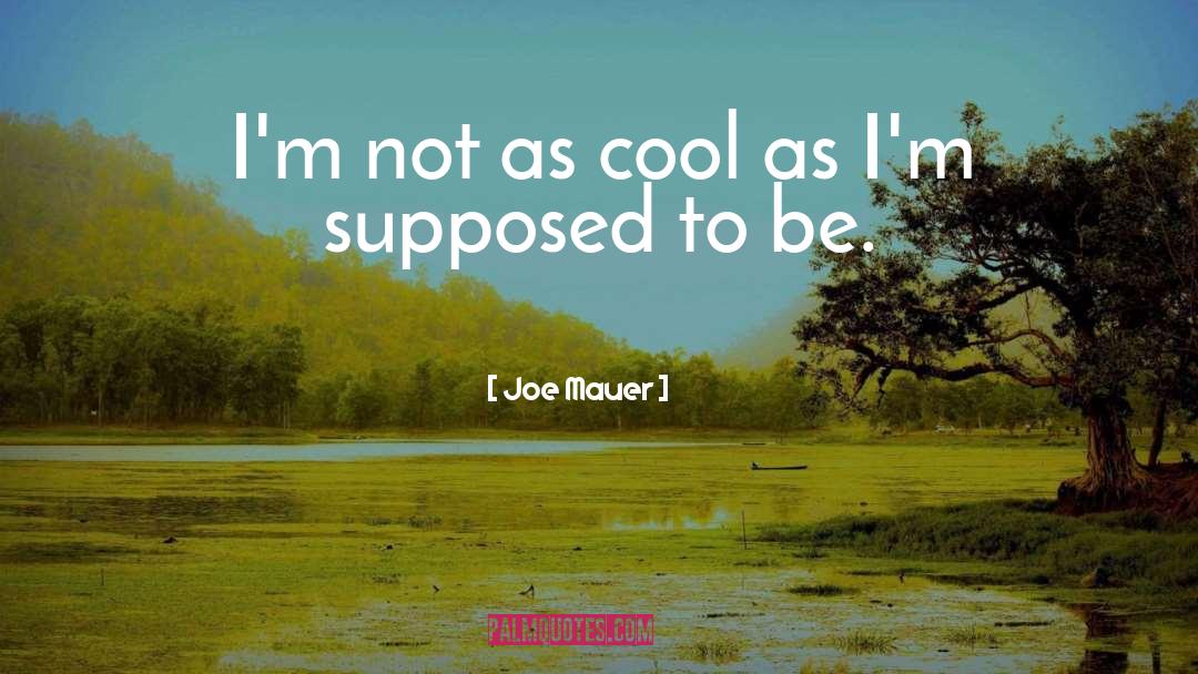 Joe Mauer Quotes: I'm not as cool as