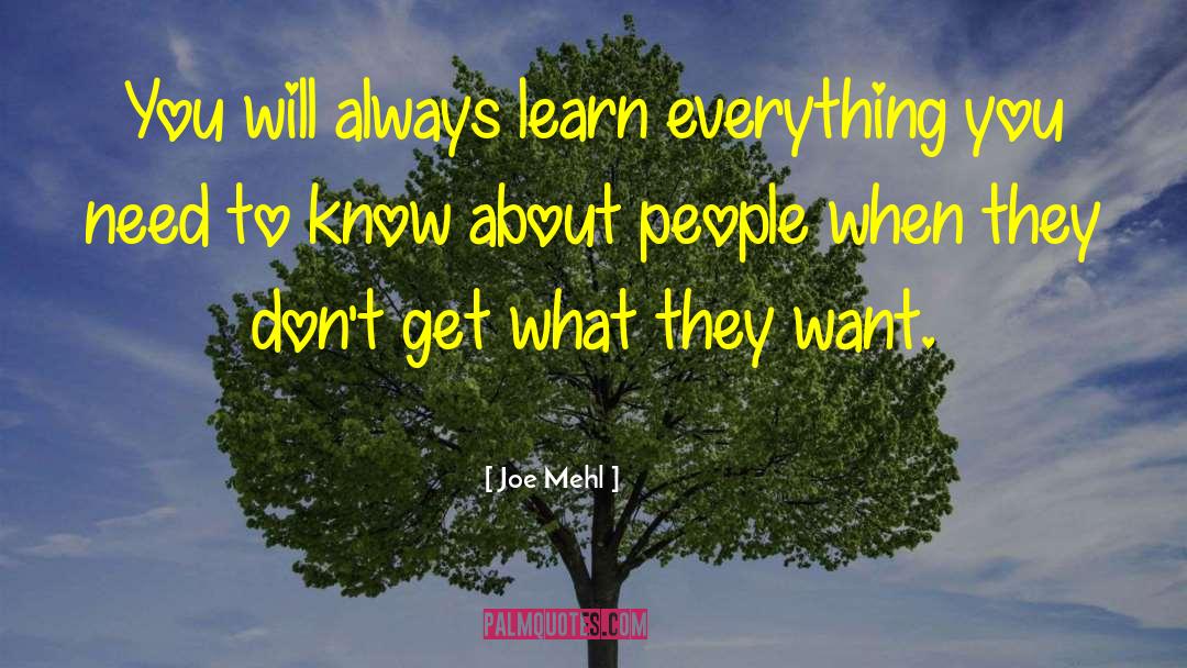 Joe Mehl Quotes: You will always learn everything