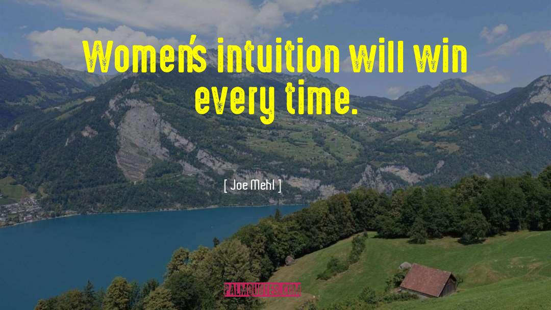 Joe Mehl Quotes: Women's intuition will win every