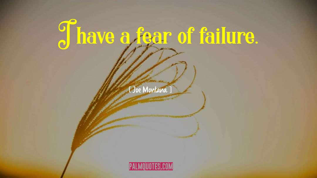 Joe Montana Quotes: I have a fear of