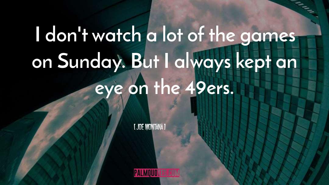 Joe Montana Quotes: I don't watch a lot