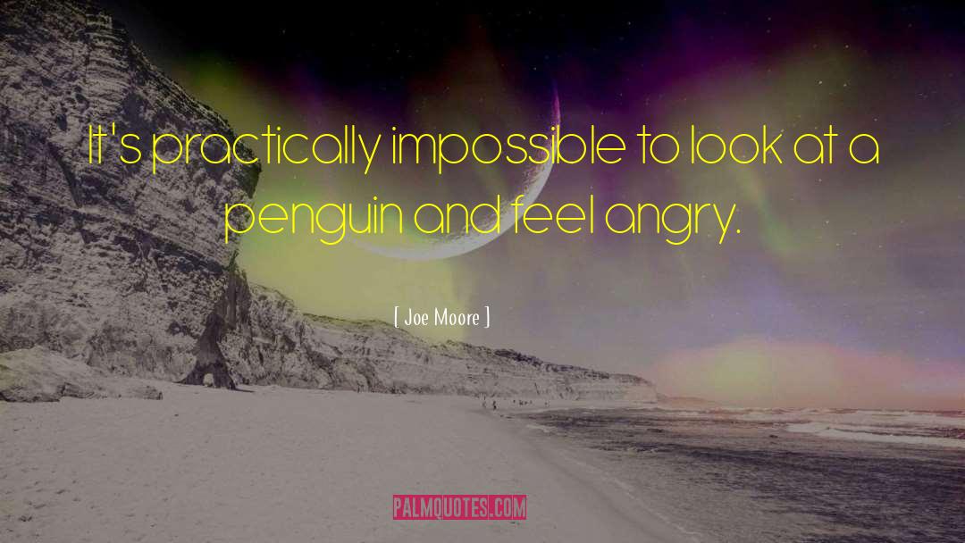 Joe Moore Quotes: It's practically impossible to look