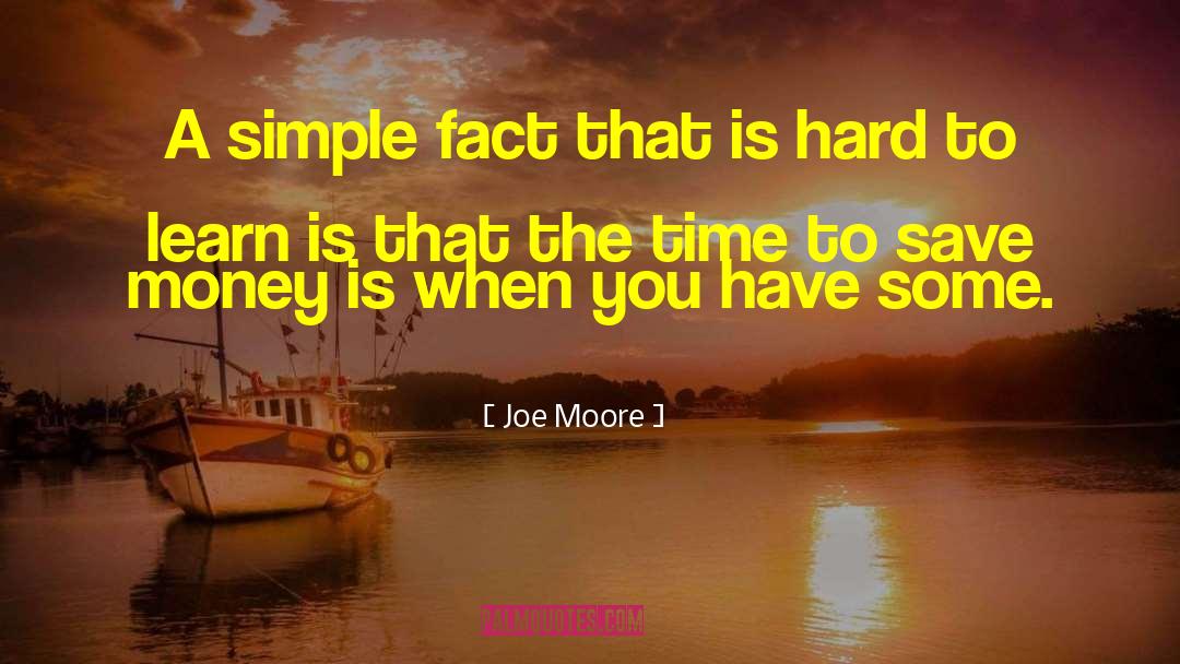 Joe Moore Quotes: A simple fact that is