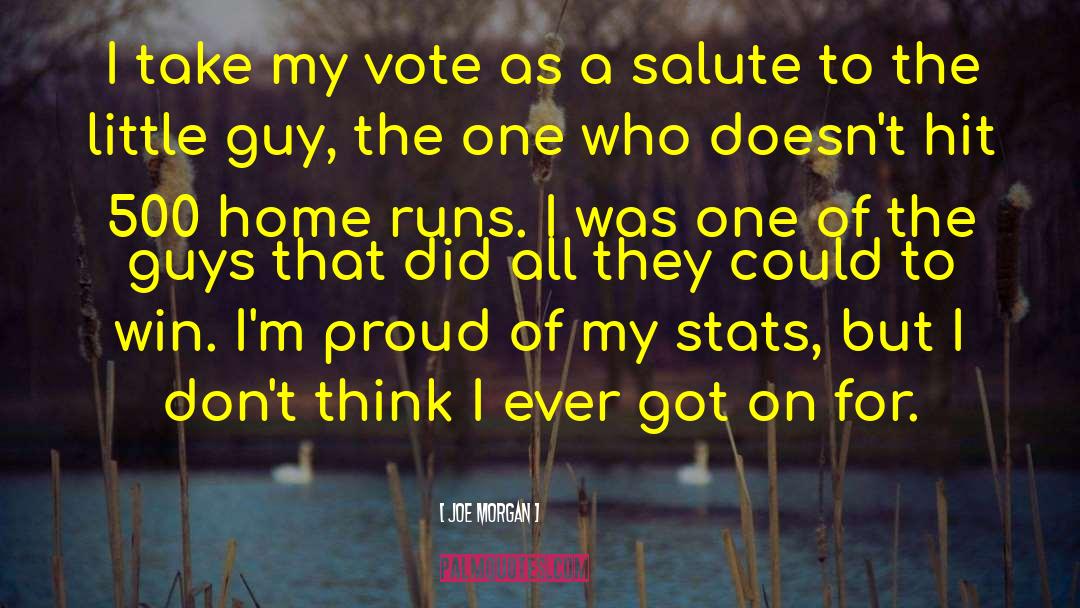 Joe Morgan Quotes: I take my vote as