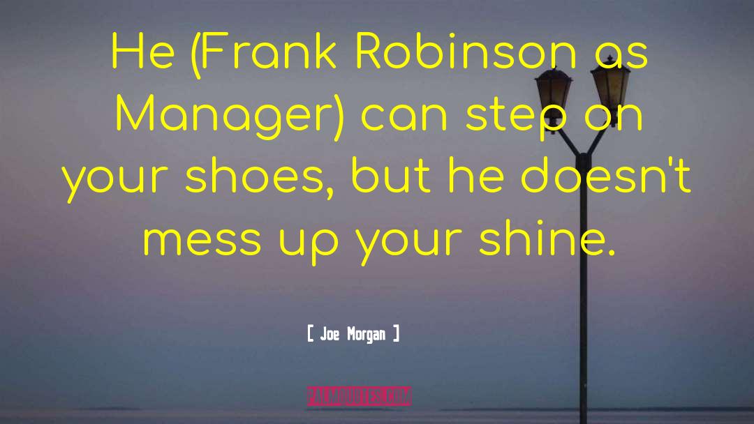 Joe Morgan Quotes: He (Frank Robinson <br>as Manager)