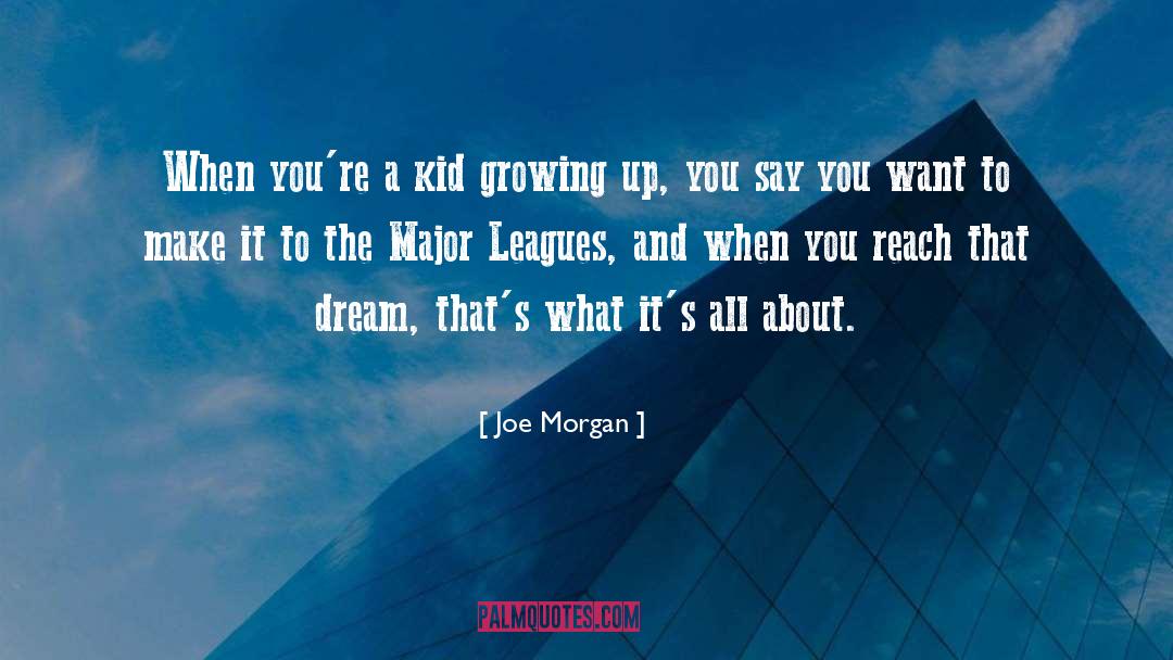 Joe Morgan Quotes: When you're a kid growing