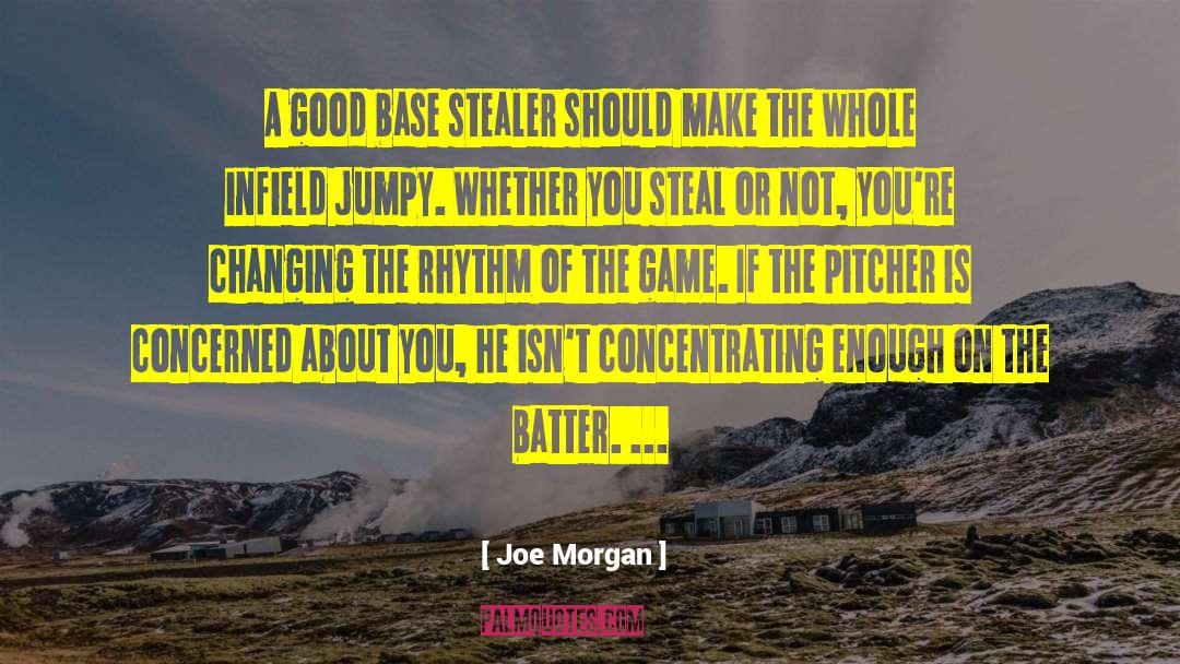 Joe Morgan Quotes: A good base stealer should