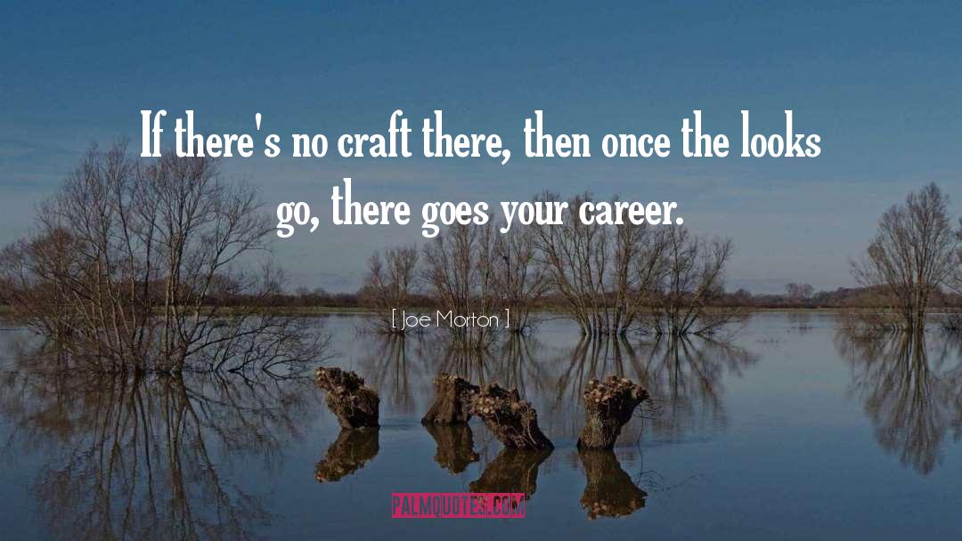 Joe Morton Quotes: If there's no craft there,