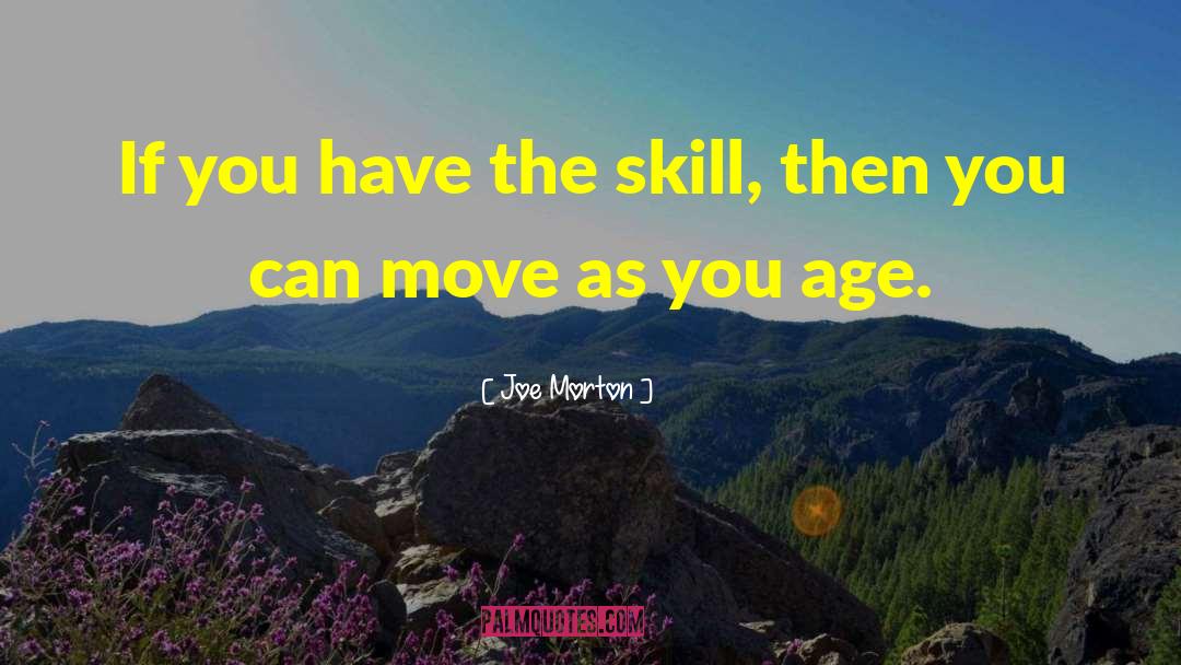 Joe Morton Quotes: If you have the skill,