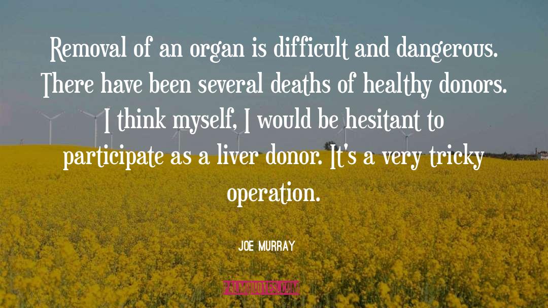 Joe Murray Quotes: Removal of an organ is