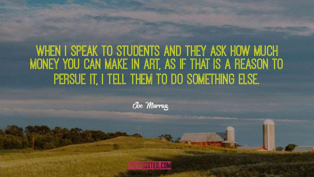 Joe Murray Quotes: When I speak to students