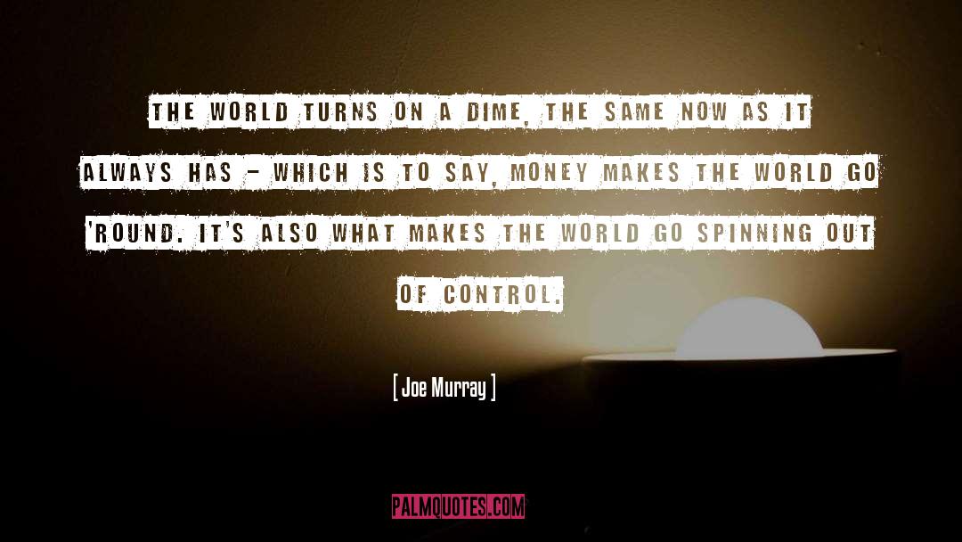 Joe Murray Quotes: The world turns on a