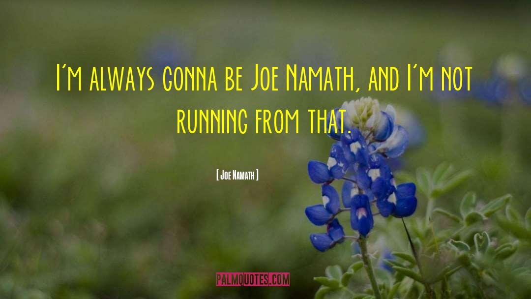 Joe Namath Quotes: I'm always gonna be Joe