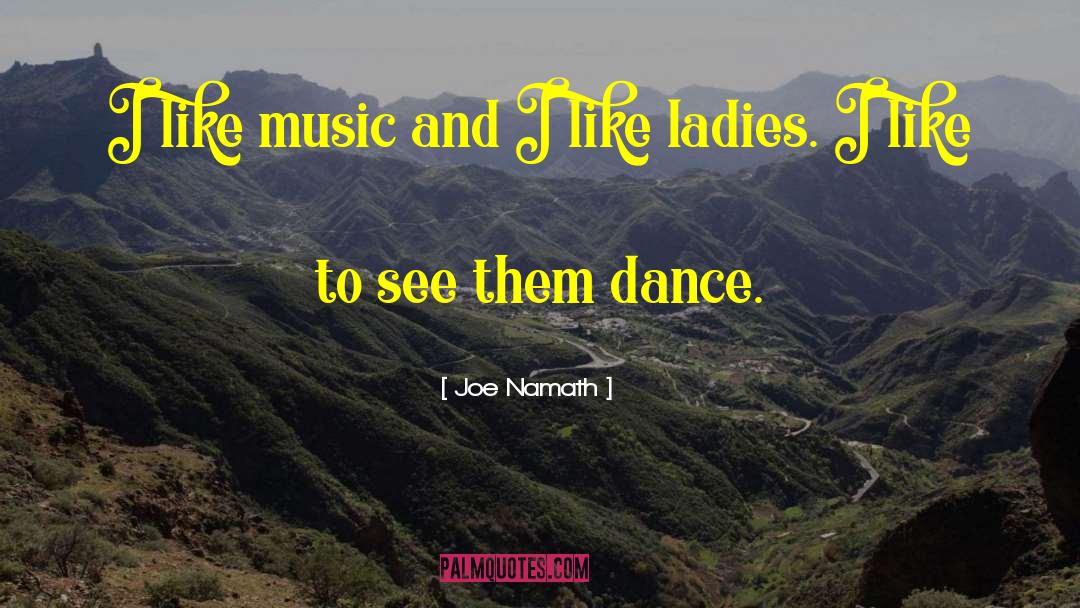 Joe Namath Quotes: I like music and I