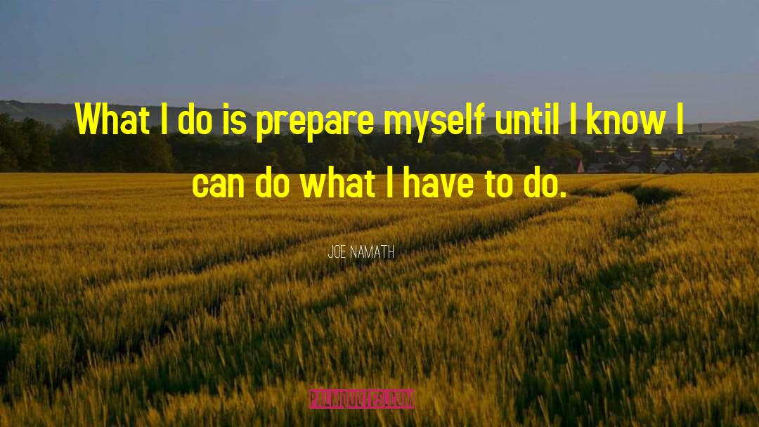 Joe Namath Quotes: What I do is prepare