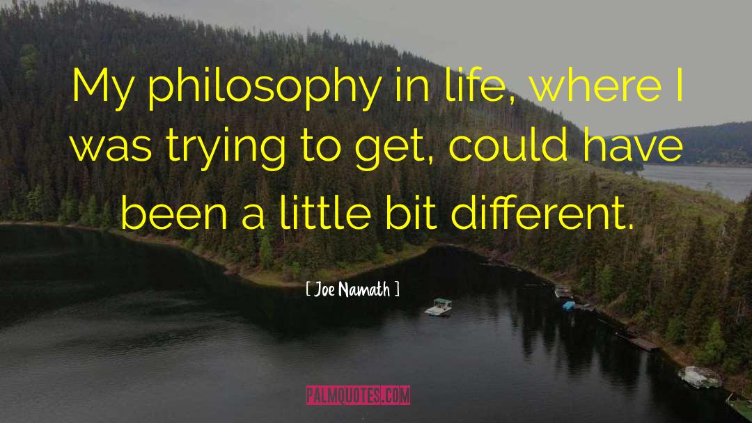 Joe Namath Quotes: My philosophy in life, where