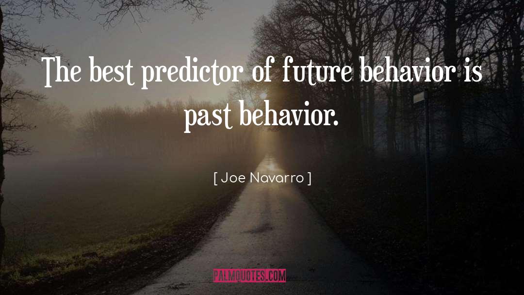 Joe Navarro Quotes: The best predictor of future