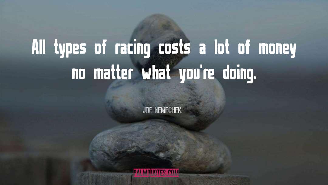 Joe Nemechek Quotes: All types of racing costs