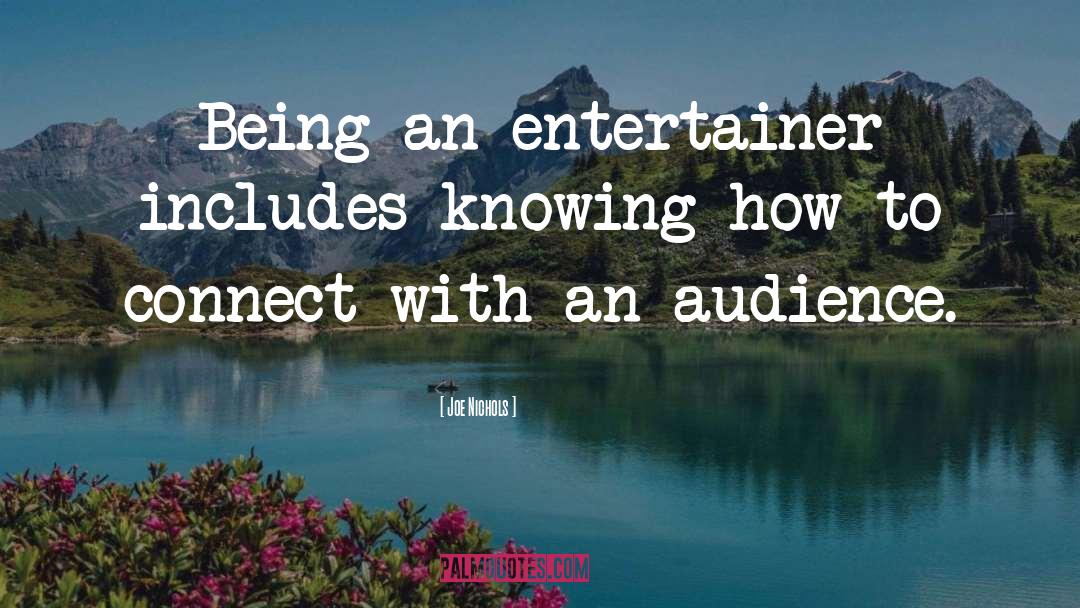 Joe Nichols Quotes: Being an entertainer includes knowing