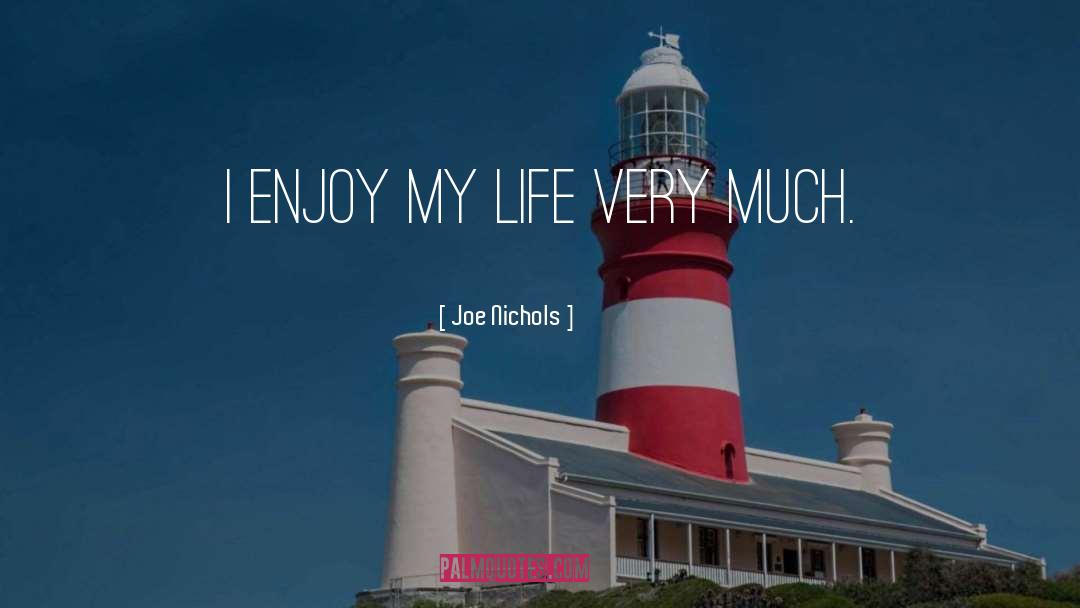 Joe Nichols Quotes: I enjoy my life very