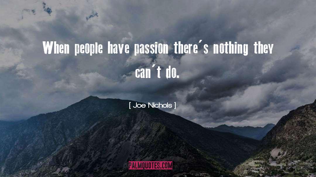 Joe Nichols Quotes: When people have passion there's