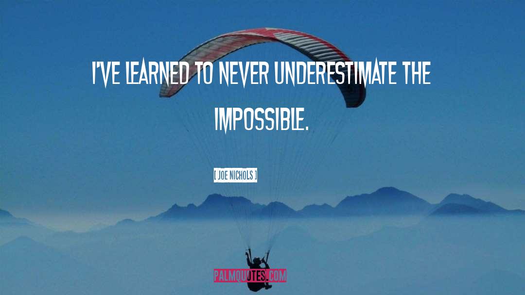 Joe Nichols Quotes: I've learned to never underestimate