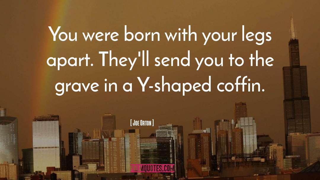 Joe Orton Quotes: You were born with your