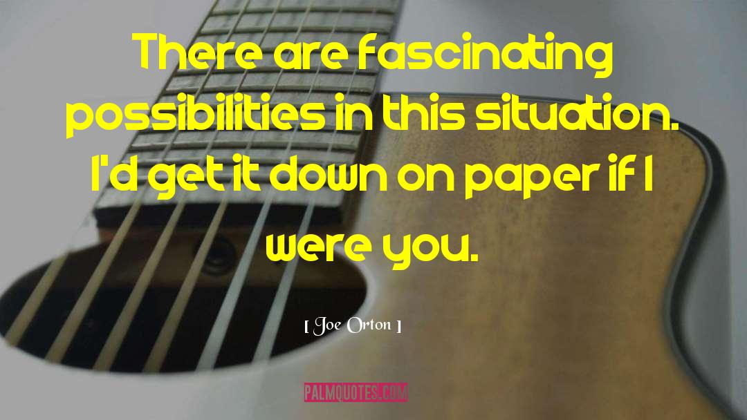 Joe Orton Quotes: There are fascinating possibilities in