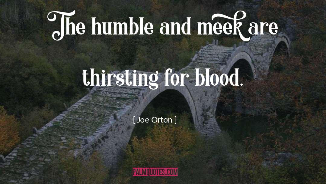 Joe Orton Quotes: The humble and meek are