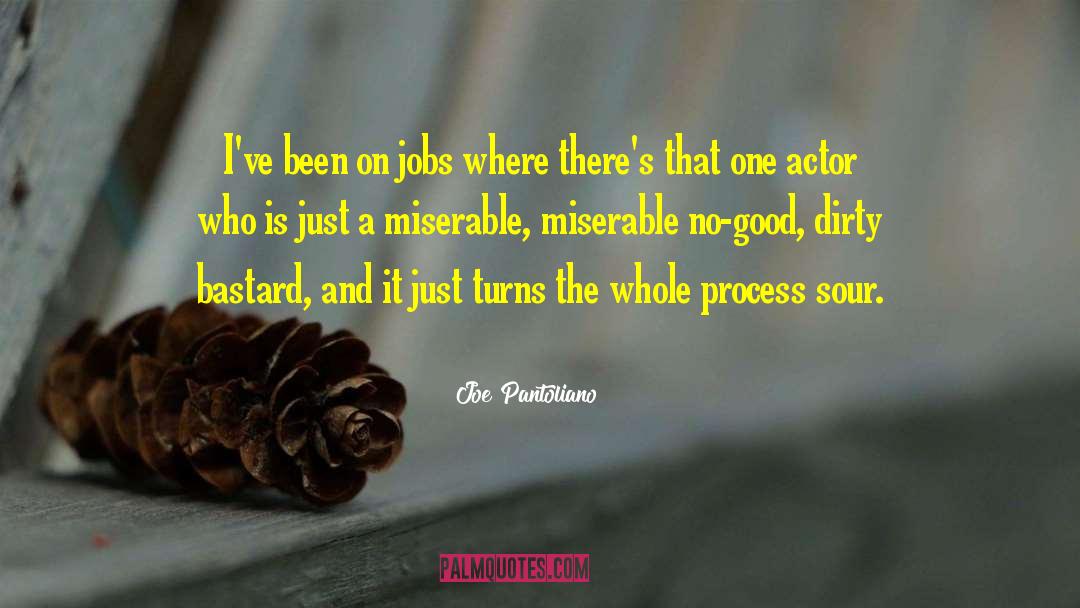 Joe Pantoliano Quotes: I've been on jobs where