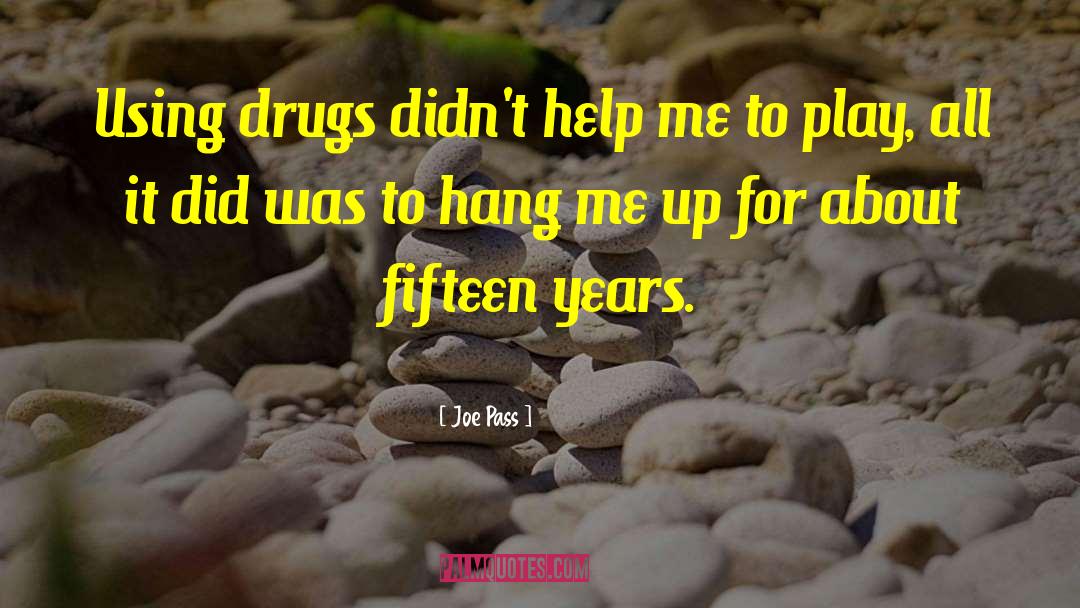 Joe Pass Quotes: Using drugs didn't help me