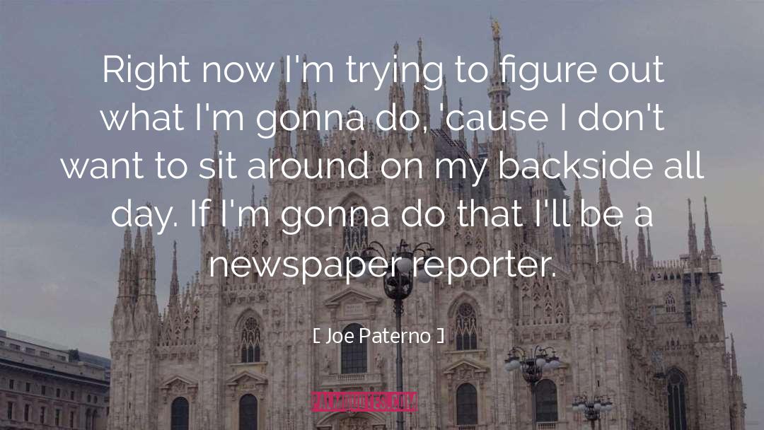 Joe Paterno Quotes: Right now I'm trying to