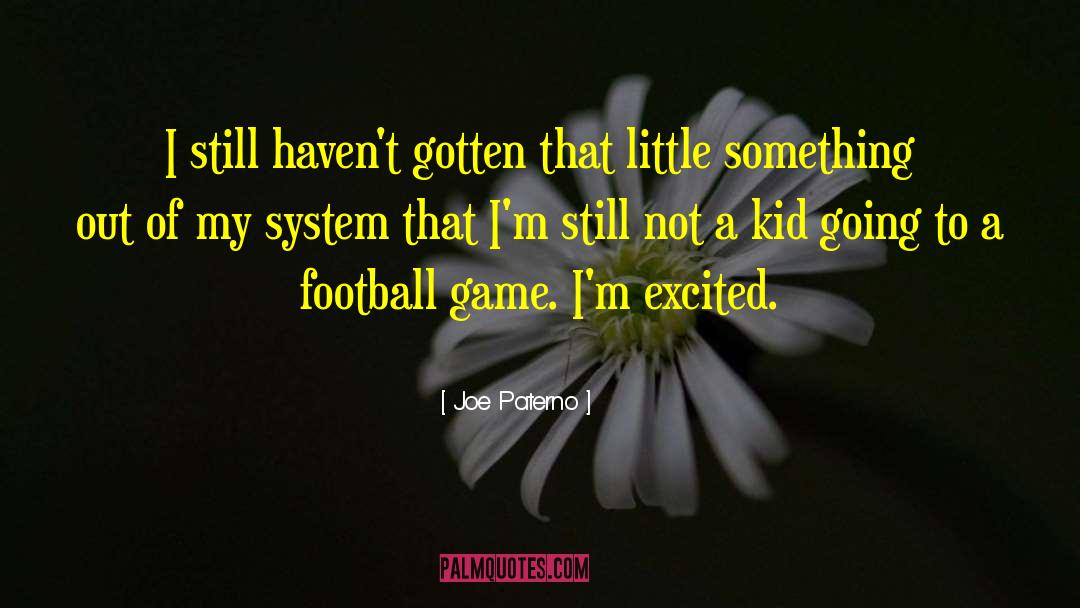 Joe Paterno Quotes: I still haven't gotten that