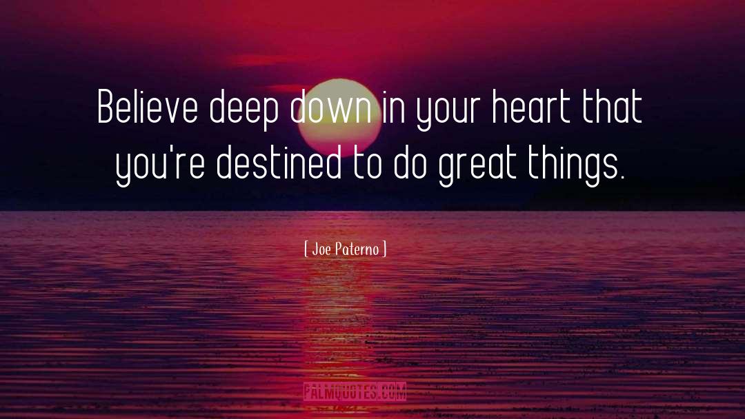 Joe Paterno Quotes: Believe deep down in your