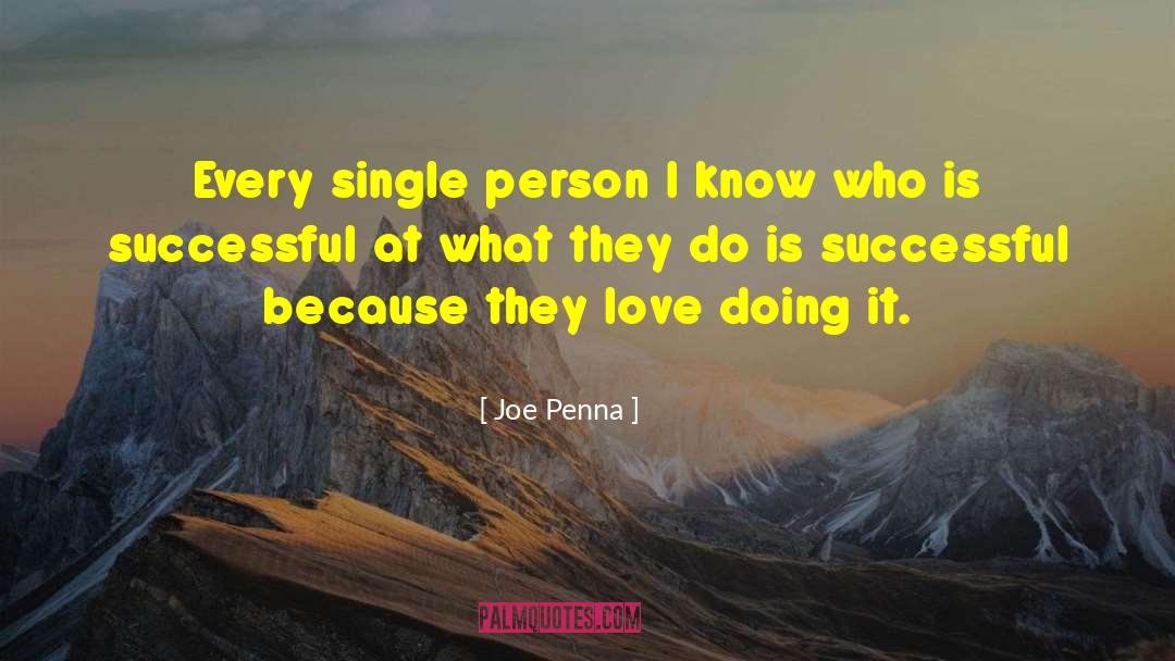 Joe Penna Quotes: Every single person I know