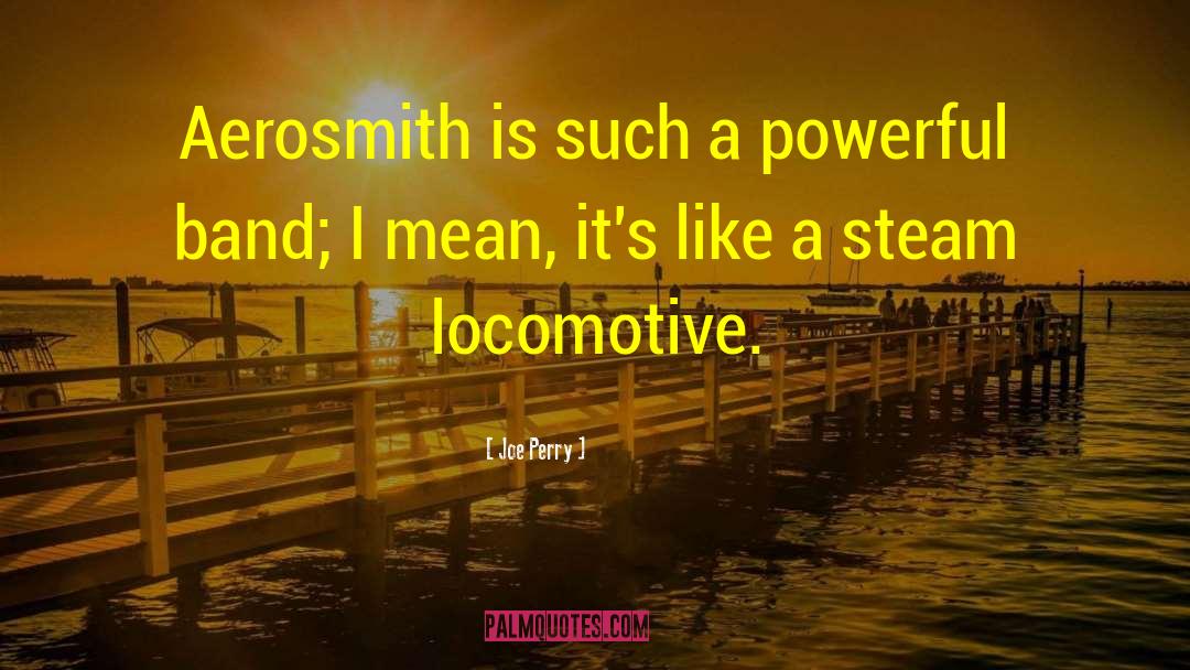 Joe Perry Quotes: Aerosmith is such a powerful